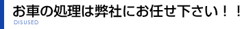お車の処理は弊社にお任せください！